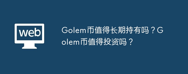 golem币值得长期持有吗？golem币值得投资吗？-第1张图片-华展网