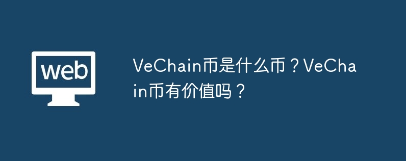 vechain币是什么币？vechain币有价值吗？-第1张图片-华展网