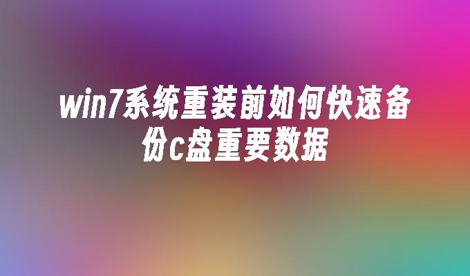 win7系统重装前如何快速备份c盘重要数据-第1张图片-华展网