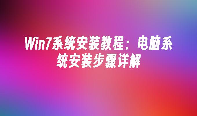 win7系统安装教程：电脑系统安装步骤详解-第1张图片-华展网