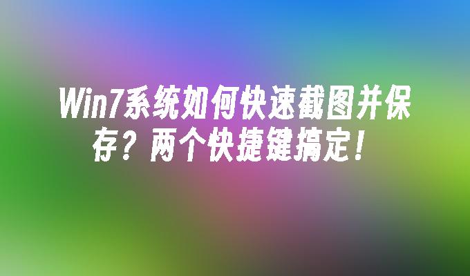 win7系统如何快速截图并保存？两个快捷键搞定！-第1张图片-华展网