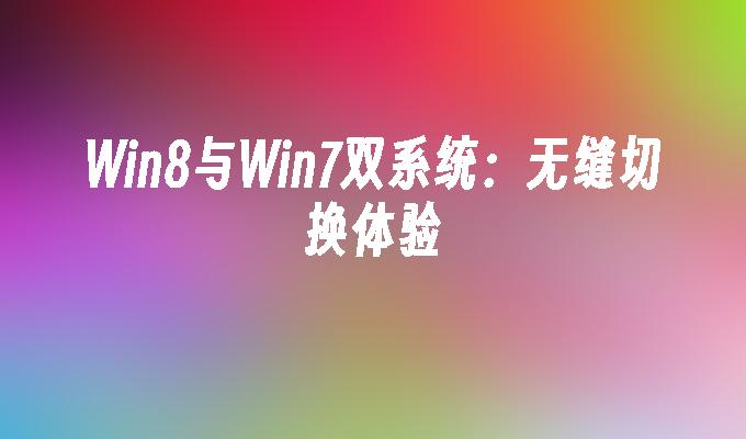 win8与win7双系统：无缝切换体验-第1张图片-华展网