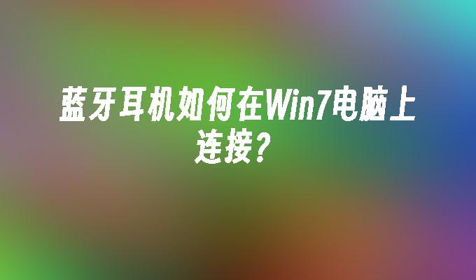 蓝牙耳机如何在win7电脑上连接？_win7教程_小鱼一键重装系统凯发k8官网下载手机版官网-第1张图片-华展网