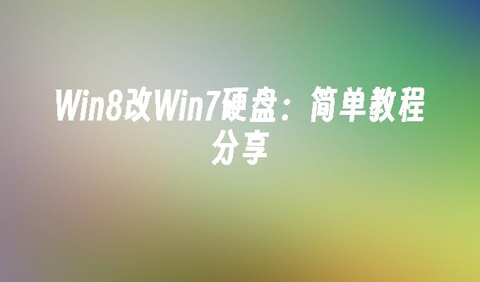 win8改win7硬盘：简单教程分享-第1张图片-华展网