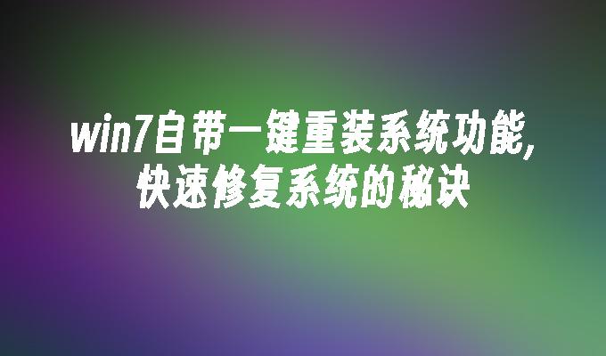 win7自带一键重装系统功能,快速修复系统的秘诀-第1张图片-华展网