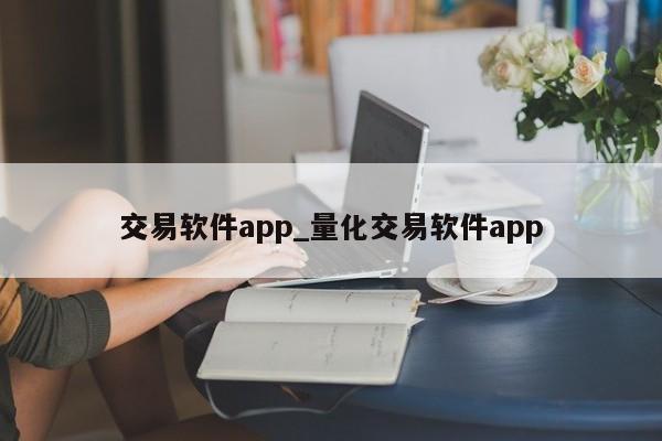 交易软件app_量化交易软件app-第1张图片-华展网