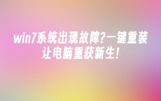 win7系统出现故障？一键重装让电脑重获新生!