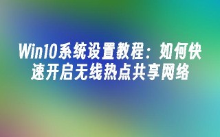 win10系统设置教程：如何快速开启无线热点共享网络